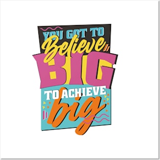 You Got to Believe Big to Achieve Big! Posters and Art